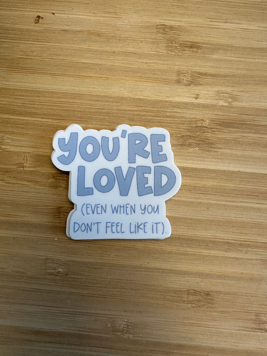 You're Loved Even When You Don't Feel Like It Stickers / Autocollants Vous Etes Aimer